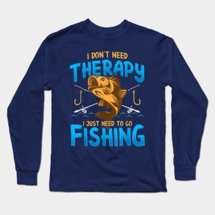 I Don't Need Therapy I Just Need To Go Fishing Long Sleeve T-Shirt